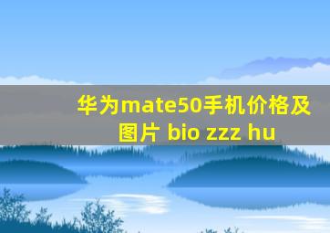 华为mate50手机价格及图片 bio zzz hu